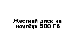 Жесткий диск на ноутбук 500 Гб